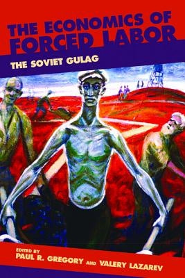 The Economics of Forced Labor: The Soviet Gulag by Gregory, Paul R.