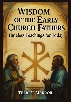 Wisdom of the Early Church Fathers: Timeless Teachings for Today by Mariani, Therese
