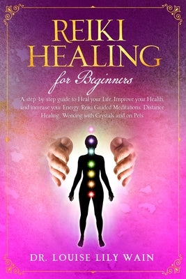 Reiki Healing for Beginners: A step-by-step guide to Heal your Life, Improve your Health, and increase your Energy. Reiki Guided Meditations, Dista by Wain, Louise Lily