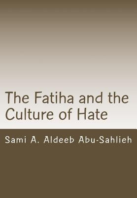 The Fatiha and the Culture of Hate: Interpretation of the 7th Verse Through the Centuries by Aldeeb Abu-Sahlieh, Sami a.