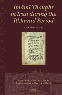 Imāmī Thought in Iran During the Ilkhanid Period: The Ḥimṣī Rāzī Family by Ansari, Hassan