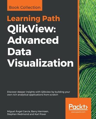 QlikView: Advanced Data Visualization: Discover deeper insights with Qlikview by building your own rich analytical applications from scratch by García, Miguel Ángel