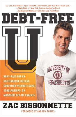 Debt-Free U: How I Paid for an Outstanding College Education Without Loans, Scholarships, orMooching off My Parents by Bissonnette, Zac