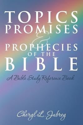 Topics, Promises, and Prophecies of the Bible: A Bible Study Reference Book by Jubrey, Cheryl L.