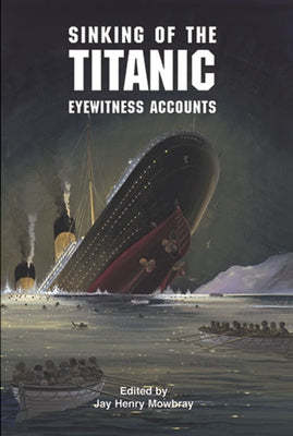 Sinking of the Titanic: Eyewitness Accounts by Mowbray, Jay Henry
