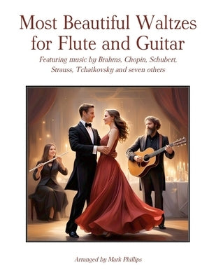 Most Beautiful Waltzes for Flute and Guitar: Featuring music by Brahms, Chopin, Schubert, Strauss, Tchaikovsky and seven others by Phillips, Mark