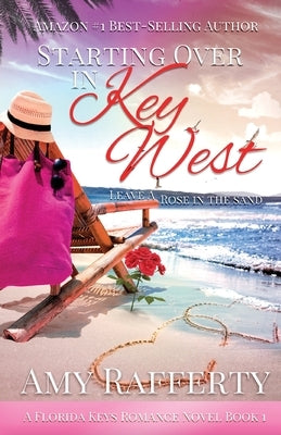 Starting Over In Key West: Leave A Rose In The Sand by Rafferty, Amy