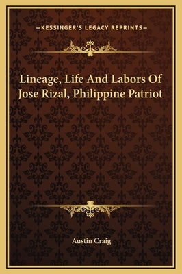 Lineage, Life and Labors of Jose Rizal, Philippine Patriot by Craig, Austin