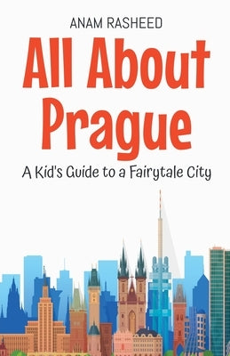 All About Prague: A Kid's Guide to a Fairytale City by Rasheed, Anam