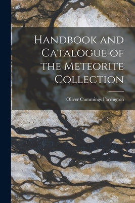 Handbook and Catalogue of the Meteorite Collection by Farrington, Oliver Cummings