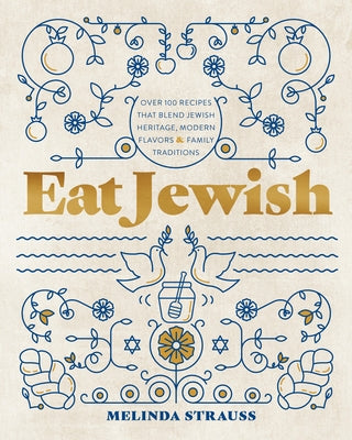 Eat Jewish: Over 100 Recipes That Blend Jewish Heritage, Modern Flavors, and Family Traditions by Strauss, Melinda