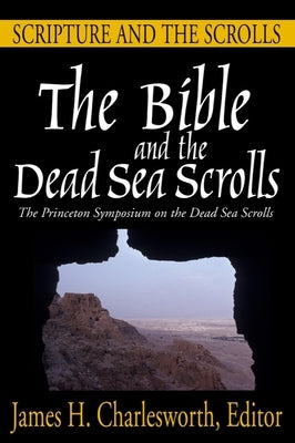 The Bible and the Dead Sea Scrolls: Volume 1, Scripture and the Scrolls by Charlesworth, James H.