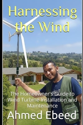 Harnessing the Wind: The Homeowner's Guide to Wind Turbine Installation and Maintenance by Medhat, Sarah