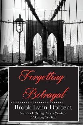 Forgetting Betrayal by Dorcent, Brook Lynn