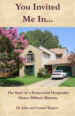You Invited Me In...: The Story of a Pentecostal Hospitality House Military Ministry by Wagner, Yvonne