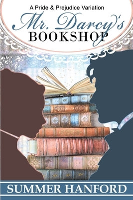 Mr. Darcy's Bookshop: A Pride and Prejudice Variation by Hanford, Summer