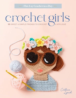 Crochet Girls: 10 Sweet & Simple Friends to Crochet & Appliqué by Lynch, Colleen