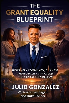 The Grant Equality Blueprint: How Every Community, Business & Municipality Can Access The Capital They Deserve by Fagan, Whitney
