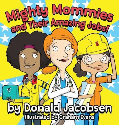 Mighty Mommies and Their Amazing Jobs: A STEM Career Book for Kids by Jacobsen, Donald