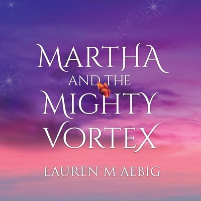 Martha and the Mighty Vortex by Aebig, Lauren M.