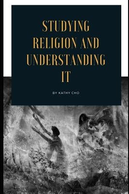 Studying Religion and Understanding It by Cho, Kathy