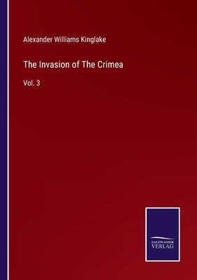 The Invasion of The Crimea: Vol. 3 by Kinglake, Alexander Williams