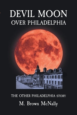 Devil Moon Over Philadelphia: The Other Philadelphia Story by McNally, M. Brown