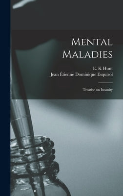Mental Maladies: Treatise on Insanity by Esquirol, Jean Étienne Dominique 1772-