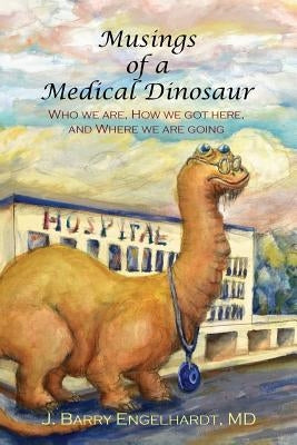 Musings of a Medical Dinosaur: Who we are, How we got here, and Where we are going by Brodkin-Sang, Carol