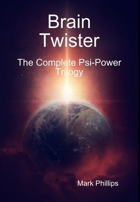 Brain Twister - The Complete Psi-Power Trilogy by Phillips, Mark