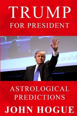 Trump for President: Astrological Predicitons by Hogue, John