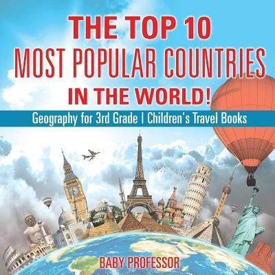 The Top 10 Most Popular Countries in the World! Geography for 3rd Grade Children's Travel Books by Baby Professor
