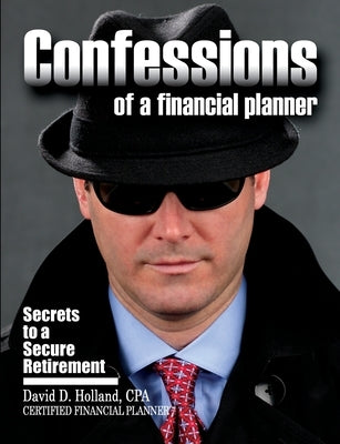 Confessions of a Financial Planner: Secrets to a Secure Retirement by Holland, David