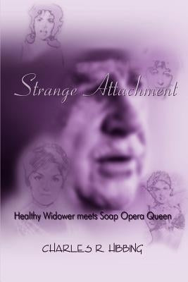Strange Attachment: Healthy Widower meets Soap Opera Queen by Hibbing, Charles R.