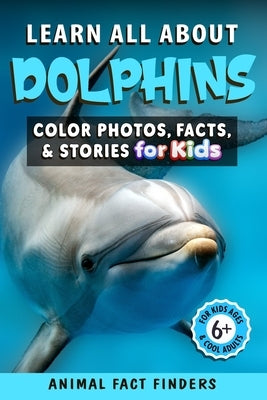 Learn All About Dolphins: Color Photos, Facts, and Stories for Kids by Animal Fact Finders
