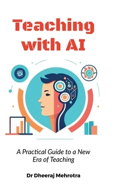 Teaching with AI: A Practical Guide to New Era of Teaching by Dr Dheeraj Mehrotra