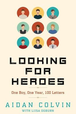 Looking for Heroes: One Boy, One Year, 100 Letters by Ogburn, Liisa S.
