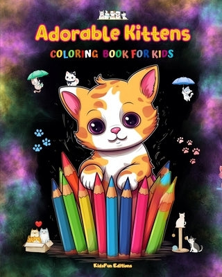 Adorable Kittens - Coloring Book for Kids - Creative Scenes of Joyful and Playful Cats - Perfect Gift for Children: Cheerful Images of Lovely Kittens by Editions, Kidsfun