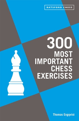 300 Most Important Chess Exercises: Study Five a Week to Be a Better Chessplayer by Engqvist, Thomas