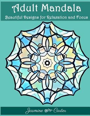 Adult Mandala Beautiful Designs for Relaxation and Focus: Mandala Designs and Stress Relieving Patterns for Anger Release, Adult Relaxation, and Zen by Coloring Book, Adult