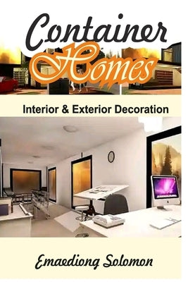 Container Homes: Interior & Exterior Decorations by Solomon, Emaediong