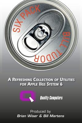 Six Pack: A Refreshing Collection of Utilities for Apple IIGS System 6 by Tudor, Bill