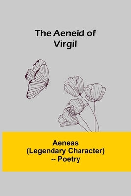 The Aeneid Of Virgil by Aeneas