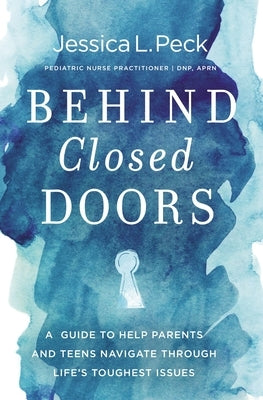 Behind Closed Doors: A Guide to Help Parents and Teens Navigate Through Life's Toughest Issues by Peck, Jessica L.