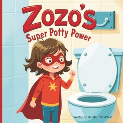 Zozo's Super Potty Power: Helping Toddlers Overcome the Fear of Potty Training by Press, Wonder Tales