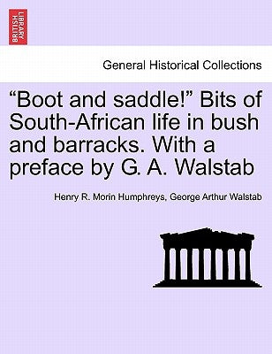 Boot and Saddle! Bits of South-African Life in Bush and Barracks. with a Preface by G. A. Walstab by Humphreys, Henry R. Morin