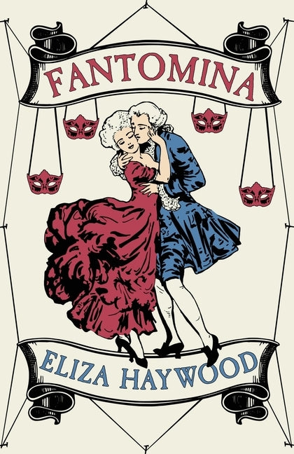 Fantomina: Or, Love in a Maze by Haywood, Eliza
