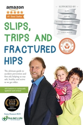 Slips, Trips and Fractured Hips: The ultimate guide to accident prevention and first aid; helping us stay safe, healthy and active as we get older. by Emma, Hammett