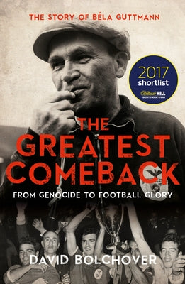The Greatest Comeback: From Genocide to Football Glory: The Story of Bela Guttmann by Bolchover, David