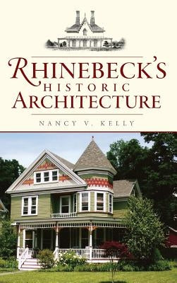 Rhinebeck's Historic Architecture by Kelly, Nancy V.